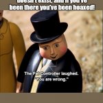 The Fat Controller Meme | Flat-earthers: Australia doesn't exist, and if you've been there you've been hoaxed! | image tagged in the fat controller meme | made w/ Imgflip meme maker