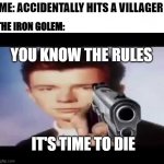 Rick Astley pointing at you | ME: ACCIDENTALLY HITS A VILLAGER; THE IRON GOLEM:; YOU KNOW THE RULES; IT'S TIME TO DIE | image tagged in rick astley pointing at you | made w/ Imgflip meme maker