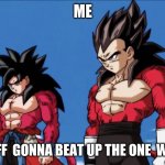 uwu | ME; AND MY BFF  GONNA BEAT UP THE ONE  WHO HIT US | image tagged in dragon ball heroes wedgie story 2 | made w/ Imgflip meme maker