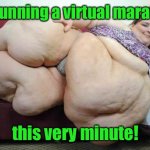 And she’s winning - setting record time | I’m running a virtual marathon; this very minute! | image tagged in fat girl,virtual marathon,running,computer | made w/ Imgflip meme maker