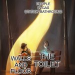 bending street light | PEOPLE IN GAS STATION BATHROOMS; THE TOILET; WALLS AND FLOOR | image tagged in bending street light | made w/ Imgflip meme maker