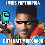 whos dat? | I MISS POPTROPICA; BUT I HATE MINECRACK | image tagged in idk | made w/ Imgflip meme maker