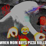 PIZZA ROLLS!!!!!! | WHEN MOM BUYS PIZZA ROLLS | image tagged in thebestmememakerever | made w/ Imgflip meme maker