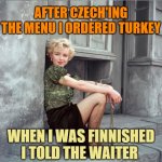 It was Delicious ( ͡~ ͜ʖ ͡°)✌ | I LIKE EUROPEAN FOOD SO I DECIDED TO; RUSSIA OVER THERE BECAUSE I WAS HUNGARY; AFTER CZECH'ING THE MENU I ORDERED TURKEY; WHEN I WAS FINNISHED I TOLD THE WAITER; 'SPAIN GOOD BUT THERE IS NORWAY I COULD EAT ANOTHER BITE' | image tagged in marilyn monroe,memes,puns,bad puns,fast food,countries | made w/ Imgflip meme maker