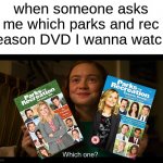 Max meme | when someone asks me which parks and rec season DVD I wanna watch | image tagged in max meme,memes | made w/ Imgflip meme maker