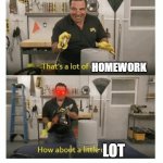 Thats a lot of damage how about some more | TEACHERS TALKING ABOUT HOMEWORK; HOMEWORK; LOT | image tagged in thats a lot of damage how about some more | made w/ Imgflip meme maker
