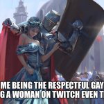 Protecc | ME BEING THE RESPECTFUL GAY PROTECTING A WOMAN ON TWITCH EVEN THO I’M NEW | image tagged in knight protecting princess | made w/ Imgflip meme maker