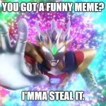 Delta Rise Claw Steal | YOU GOT A FUNNY MEME? I'MMA STEAL IT. | image tagged in delta rise claw steal | made w/ Imgflip meme maker