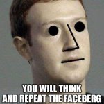 Zuckerberg NPC | YOU WILL THINK AND REPEAT THE FACEBERG OR YOU WILL BE SILENCED | image tagged in zuckerberg npc | made w/ Imgflip meme maker