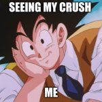 Condescending Goku | SEEING MY CRUSH ME | image tagged in memes,condescending goku | made w/ Imgflip meme maker