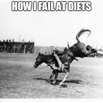 Failing at a Diet | HOW I FAIL AT DIETS | image tagged in falling off horse,memes,diet | made w/ Imgflip meme maker