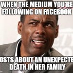 What exactly do you mean by unexpected? | WHEN THE MEDIUM YOU'RE FOLLOWING ON FACEBOOK; POSTS ABOUT AN UNEXPECTED
 DEATH IN HER FAMILY | image tagged in chris rock wut,memes,medium,facebook,death,family | made w/ Imgflip meme maker