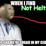 Not Helth | WHEN I FIND; 1000 GRAMS OF SUGAR IN MY CEREAL | image tagged in not helth | made w/ Imgflip meme maker