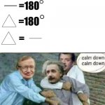 Calm down Albert Einstein | =180; =180; = | image tagged in calm down albert einstein | made w/ Imgflip meme maker