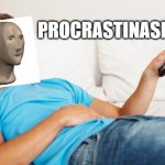 Y e s | PROCRASTINASHAUN | image tagged in young man watching tv,procrastination | made w/ Imgflip meme maker