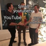 YouTube... | Small youtubers; PEOPLE WITH 10K SUBS OR MORE; YouTube | image tagged in ryan reynolds sweater party,yt,youtube | made w/ Imgflip meme maker