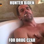 All Star Hunter Biden | HUNTER BIDEN; FOR DRUG CZAR | image tagged in all star hunter biden | made w/ Imgflip meme maker