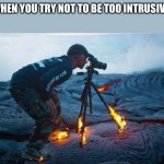 Geologists be like... | WHEN YOU TRY NOT TO BE TOO INTRUSIVE. | image tagged in volcano | made w/ Imgflip meme maker