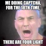Captcha fail | ME DOING CAPTCHA, FOR THE 18TH TIME. THERE ARE FOUR LIGHT | image tagged in there are four lights | made w/ Imgflip meme maker