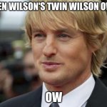 Owen wilson nose | OWEN WILSON'S TWIN WILSON OWEN; OW | image tagged in owen wilson nose | made w/ Imgflip meme maker