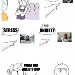 What did anxiety do? | DEPRESSION; STRESS; ANXIETY; WHAT DID ANXIETY DO? WE DON'T KNOW AND ITS MAKING US ANXIOUS | image tagged in welcome to the gang kid,meme,funny | made w/ Imgflip meme maker