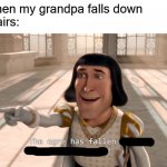 The ogre has fallen! | Me when my grandpa falls down
the stairs: | image tagged in fun,memes,shrek | made w/ Imgflip meme maker