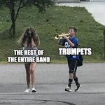 Trumpet Boy | TRUMPETS; THE REST OF THE ENTIRE BAND | image tagged in trumpet boy,memes,music,band,trumpets,clarinet gang | made w/ Imgflip meme maker