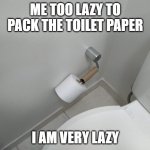 error | ME TOO LAZY TO PACK THE TOILET PAPER; I AM VERY LAZY | image tagged in fail toilet | made w/ Imgflip meme maker