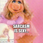 Sarcasm | SARCASM IS SEXY... | image tagged in miss piggy | made w/ Imgflip meme maker