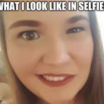 #howilookinselfies | WHAT I LOOK LIKE IN SELFIES | image tagged in selfie,looks good to me,amazing | made w/ Imgflip meme maker