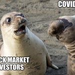 WHAT | COVID-19; STOCK MARKET INVESTORS | image tagged in what | made w/ Imgflip meme maker