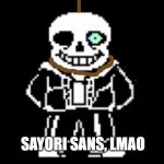 sansori | SAYORI SANS, LMAO; SOME ONE HAD TO DO IT | image tagged in sans the skeleton | made w/ Imgflip meme maker