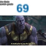 A small price to pay for salvation | haha thats my spanish grade | image tagged in a small price to pay for salvation | made w/ Imgflip meme maker