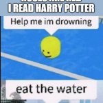 roses are red | ROSES ARE RED
I READ HARRY POTTER | image tagged in eat the water,harry potter,memes,roblox | made w/ Imgflip meme maker