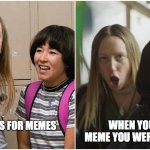 PEN15 witches | WHEN YOU SEE A MEME YOU WERE GONNA DO; HAVING IDEAS FOR MEMES | image tagged in pen15 witches | made w/ Imgflip meme maker