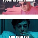 Pink Guy vs Joji | WHEN YOUR WATCHING YOUR FAVORITE ANIME; AND THEN THE MAIN CHARACTER DIES | image tagged in pink guy vs joji | made w/ Imgflip meme maker
