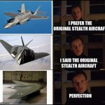 2006, 1983, 1945. | I PREFER THE ORIGINAL STEALTH AIRCRAFT; I SAID THE ORIGINAL STEALTH AIRCRAFT; PERFECTION | image tagged in show me the real _____,ww2 | made w/ Imgflip meme maker