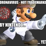 give dr mario something to hold | CORONAVIRUS - NOT TRADEMARKED; BY NINTENDO... ... YET | image tagged in give dr mario something to hold | made w/ Imgflip meme maker