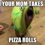 pizza rolls | WHEN YOUR MOM TAKES YOUR; PIZZA ROLLS | image tagged in pizza rolls | made w/ Imgflip meme maker