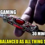 Idk if this is made before. | 12 HOUR GAMING; 30 MINUTE STUDY; PERFECTLY BALANCED AS ALL THING SHOULD BE | image tagged in thanos perfectly balanced | made w/ Imgflip meme maker