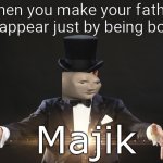 Magic | When you make your father disappear just by being born: | image tagged in magic | made w/ Imgflip meme maker