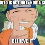 facts | BORUTO IS ACTUALLY KINDA GOOD; BELIIEVE  IT | image tagged in naruto thumbs up | made w/ Imgflip meme maker