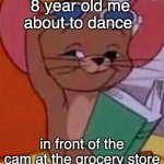 admit it we all did this | 8 year old me about to dance; in front of the cam at the grocery store | image tagged in smug jerry | made w/ Imgflip meme maker