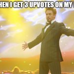Can you relate? | ME WHEN I GET 3 UPVOTES ON MY MEME. | image tagged in tony stark success,upvotes | made w/ Imgflip meme maker