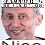 Nice | ME TO THE ONLY OTHER CREWMATE AFTER FINALLY VOTING OFF THE IMPOSTOR | image tagged in nice | made w/ Imgflip meme maker