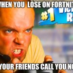 rager meme | WHEN YOU  LOSE ON FORTNITE; AND YOUR FRIENDS CALL YOU NOOBS | image tagged in fortnite rager | made w/ Imgflip meme maker