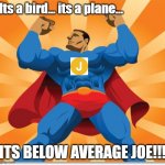 super hero | Its a bird... its a plane... ITS BELOW AVERAGE JOE!!! | image tagged in super hero | made w/ Imgflip meme maker