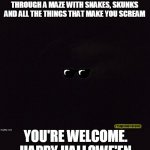 Hallowe'en | IMAGINE WALKING IN THE DARK THROUGH A MAZE WITH SNAKES, SKUNKS AND ALL THE THINGS THAT MAKE YOU SCREAM; YOU'RE WELCOME. HAPPY HALLOWE'EN | image tagged in squirting skunk,the walking dead,scary,memes | made w/ Imgflip meme maker