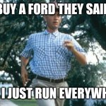 Buy a ford they said | BUY A FORD THEY SAID; NOW I JUST RUN EVERYWHERE. | image tagged in run forrest run,chevy | made w/ Imgflip meme maker