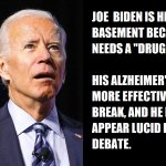 Joe Biden is hiding so his Meds work better for Debate or Public